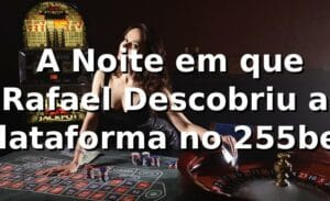 🚀 A Noite em que Rafael Descobriu a Plataforma no 255bet