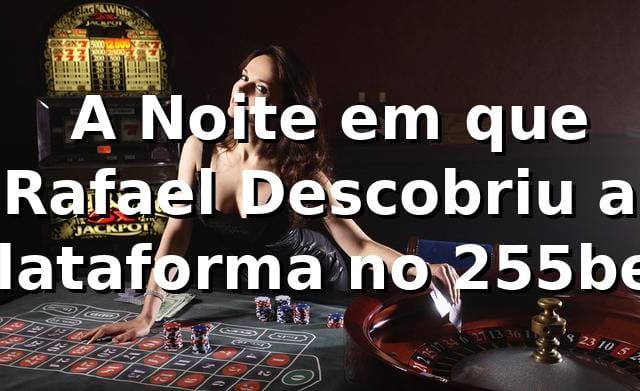 🚀 A Noite em que Rafael Descobriu a Plataforma no 255bet